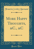 More Happy Thoughts, &C., &C (Classic Reprint)