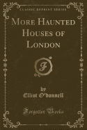 More Haunted Houses of London (Classic Reprint)