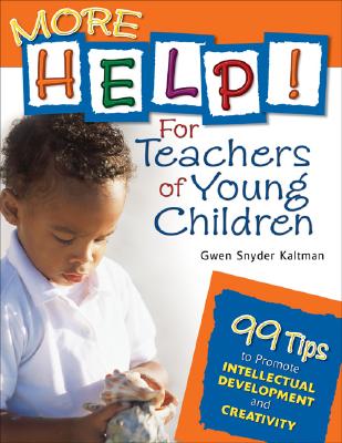 More Help! for Teachers of Young Children: 99 Tips to Promote Intellectual Development and Creativity - Kaltman, Gwendolyn S