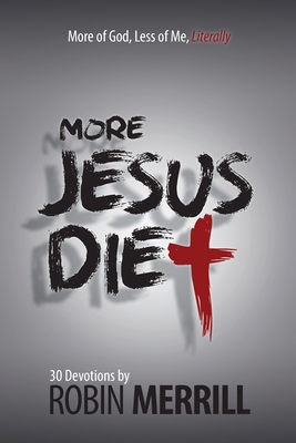More Jesus Diet: More of God, Less of Me, Literally - Merrill, Robin