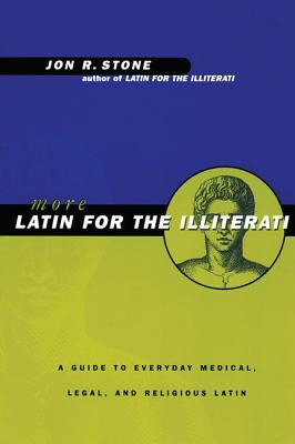 More Latin for the Illiterati: A Guide to Medical, Legal and Religious Latin - Stone, Jon R