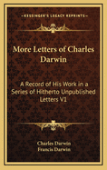 More Letters of Charles Darwin; A Record of His Work in a Series of Hitherto Unpublished Letters: Volume 1 - in large print