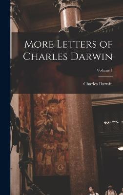More Letters of Charles Darwin; Volume 1 - Darwin, Charles
