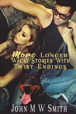 More Longer Wacky Stories With Twist Endings - Smith, John M W