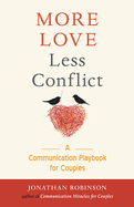 More Love Less Conflict: A Communication Playbook for Couples (Marriage Book for Couples)