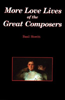 More Love Lives of the Great Composers - Howitt, Basil