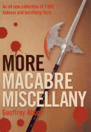 More Macabre Miscellany: An All New Collection of 1,000 Hideous and Horrifying Facts