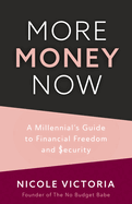 More Money Now: A Millennial's Guide to Financial Freedom and Security (Budgeting Book)