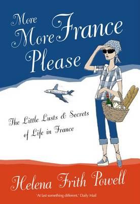 More More France Please: The Little Lusts and Secrets of Life in France - Frith Powell, Helena