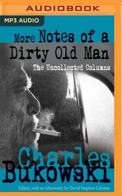 More Notes of a Dirty Old Man: The Uncollected Columns - Bukowski, Charles, and Calonne (Editor), David Stephen, and Patton, Will (Read by)