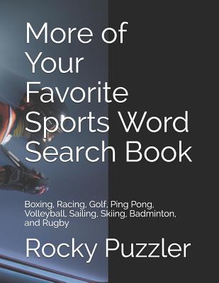 More of Your Favorite Sports Word Search Book: Boxing, Racing, Golf, Ping Pong, Volleyball, Sailing, Skiing, Badminton, and Rugby - Puzzler, Rocky