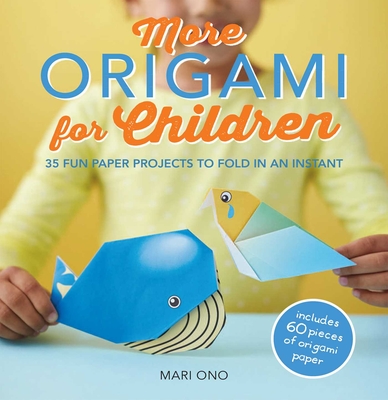 More Origami for Children: 35 Fun Paper Projects to Fold in an Instant - Ono, Mari
