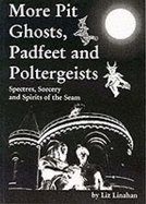 More Pit Ghosts, Padfeet and Poltergeists: Spectres, Sorcery and Spirits of the Seam