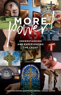 MORE Power!: Understanding and Experiencing the Cross - Hunter, Jonathan, and Brookbanks, Glenys, and Hunter, Andrea C