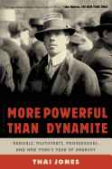 More Powerful Than Dynamite: Radicals, Plutocrats, Progressives, and New York's Year of Anarchy