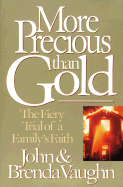 More Precious Than Gold: The Fiery Trial of a Family's Faithl - Vaughn, John, and Vaughan, Brenda, and Vaughan, John