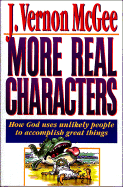 More Real Characters: How God Uses Unlikely People to Accomplish Great Things - McGee, J Vernon, Dr.