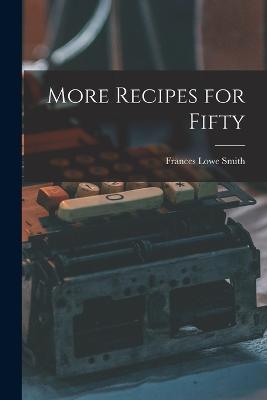 More Recipes for Fifty - Smith, Frances Lowe