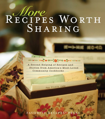 More Recipes Worth Sharing: A Second Helping of Recipes and Stories from America's Most-Loved Community Cookbooks - Thomas, Sheila