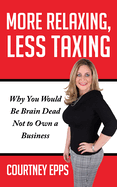 More Relaxing, Less Taxing: Why You Would Be Brain Dead Not to Own a Business
