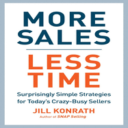 More Sales, Less Time: Surprisingly Simple Strategies for Today's Crazy-Busy Sellers