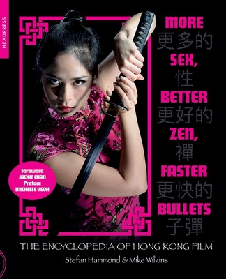 More Sex, Better Zen, Faster Bullets: The Encyclopedia of Hong Kong Film - Hammond, Stefan, and Wilkins, Mike, and Chan, Jackie (Foreword by)