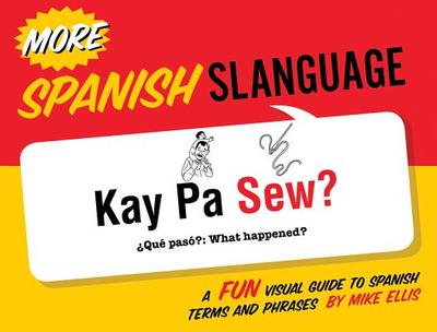 More Spanish Slanguage: A Fun Visual Guide to Spanish Terms and Phrases - Ellis, Mike