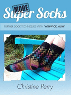 More Super Socks: Further Sock Techniques with "Winwick Mum"