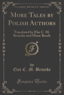 More Tales by Polish Authors: Translated by Else C. M. Benecke and Marie Busch (Classic Reprint)