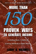 More Than 150 Proven Ways to Generate Income: Including Basic, Creative and Extreme Methods to Make Money
