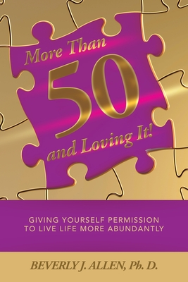 More Than 50 and Loving It!: Giving Yourself Permission to Live Life More Abundantly - Allen Ph D, Beverly J