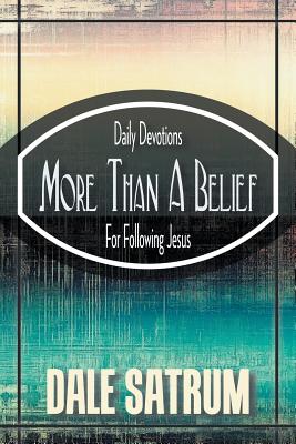 More Than a Belief: Daily Devotions for Following Jesus - Satrum, Dale