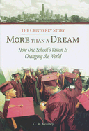 More Than a Dream: The Cristo Rey Story: How One School's Vision Is Changing the World - Kearney, G R