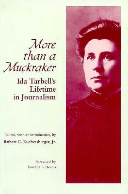 More Than a Muckraker: Ida Tarbell's Lifetime Journalism - Kochersberger