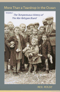 More Than a Teardrop in the Ocean: Vol. I, the Tempestuous History of the War Refugee Board