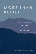 More Than Belief: A Materialist Theory of Religion