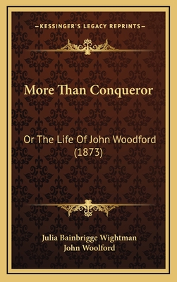 More Than Conqueror: Or the Life of John Woodford (1873) - Wightman, Julia Bainbrigge, and Woolford, John