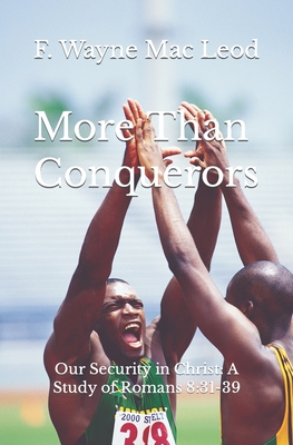 More Than Conquerors: Our Security in Christ: A Study of Romans 8:31-39 - Mac Leod, F Wayne