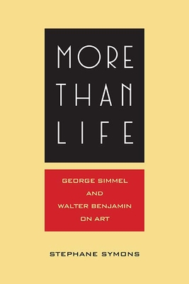 More Than Life: Georg Simmel and Walter Benjamin on Art - Symons, Stephane