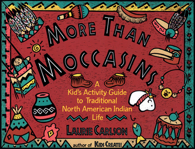 More Than Moccasins: A Kid's Activity Guide to Traditional North American Indian Life - Carlson, Laurie