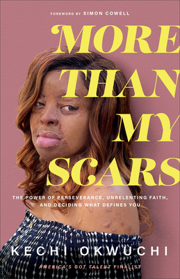 More Than My Scars: The Power of Perseverance, Unrelenting Faith, and Deciding What Defines You - Okwuchi, Kechi, and Cowell, Simon (Foreword by)