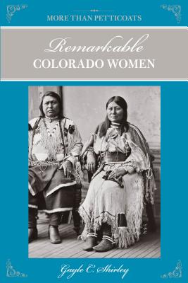 More Than Petticoats: Remarkable Colorado Women - Shirley, Gayle