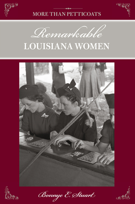 More Than Petticoats: Remarkable Louisiana Women - Stuart, Bonnye