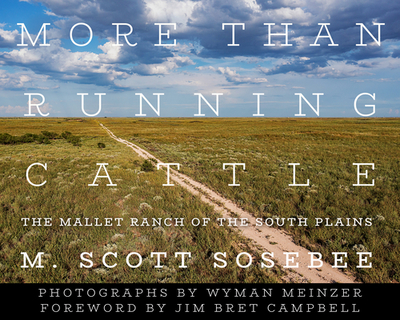 More Than Running Cattle: The Mallet Ranch of the South Plains - Sosebee, M Scott, and Meinzer, Wyman (Photographer)