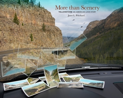 More Than Scenery: Yellowstone, an American Love Story - Pritchard, Janet L, and Lippard, Lucy R (Foreword by)