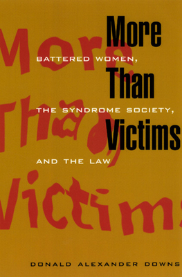 More Than Victims: Battered Women, the Syndrome Society, and the Law - Downs, Donald Alexander, PH.D.