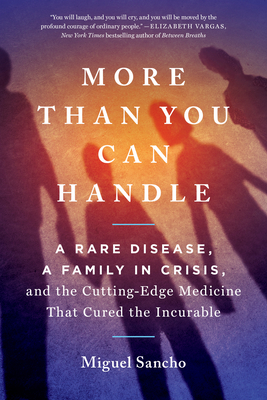 More Than You Can Handle: A Rare Disease, a Family in Crisis, and the Cutting-Edge Medicine That Cured the Incurable - Sancho, Miguel