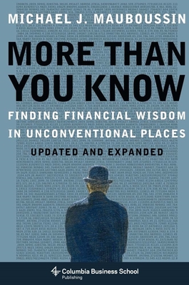 More Than You Know: Finding Financial Wisdom in Unconventional Places - Mauboussin, Michael