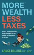 More Wealth, Less Taxes: Practical, Time-Tested Strategies to Keep More of What Your Earn and Build Tax Efficient Wealth for the Future