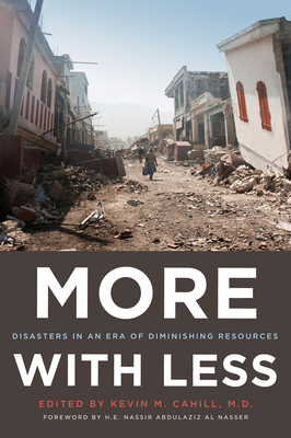 More with Less: Disasters in an Era of Diminishing Resources - Cahill, Kevin M (Editor), and Al-Nasser, H E Nassir Abdulaziz (Foreword by)